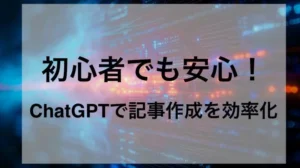 初心者がChatGPTを使ってみた活用法|ブログ記事作成の効率化